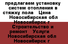 предлагаем установку систем отопления в стяжку пола › Цена ­ 1 000 - Новосибирская обл., Новосибирск г. Строительство и ремонт » Услуги   . Новосибирская обл.,Новосибирск г.